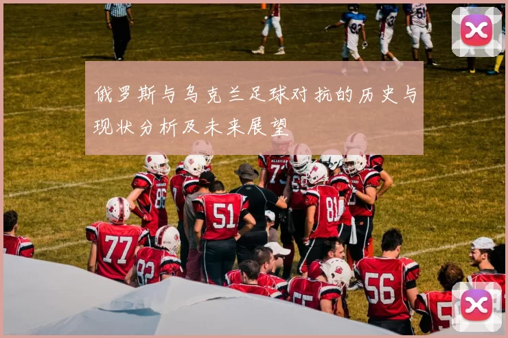 俄罗斯与乌克兰足球对抗的历史与现状分析及未来展望